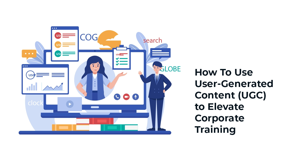 Leveraging user-generated content (UGC) to elevate and improve corporate training strategies